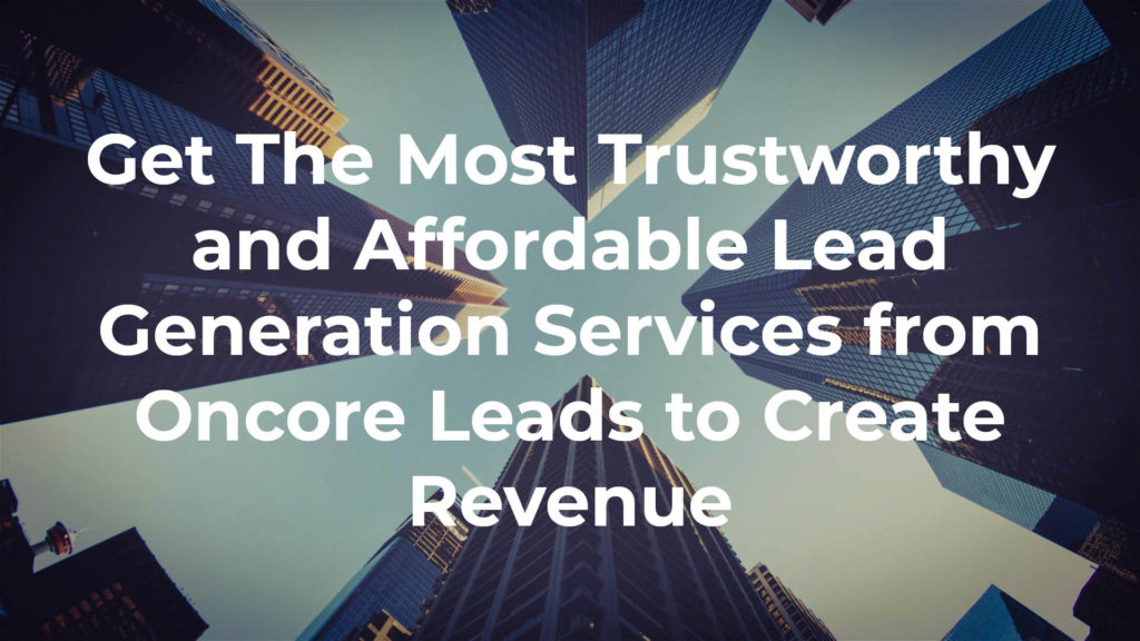 Get The Most Trustworthy and Affordable Lead Generation Services from Oncore Leads to Create Revenue